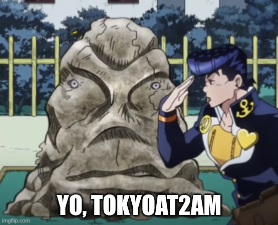 YO, TOKYOAT2AM | image tagged in jojo yo angelo | made w/ Imgflip meme maker