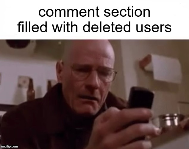 . | comment section filled with deleted users | made w/ Imgflip meme maker