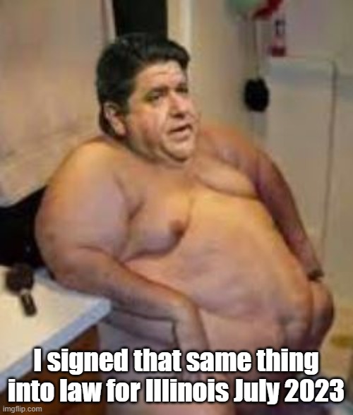 I signed that same thing into law for Illinois July 2023 | made w/ Imgflip meme maker