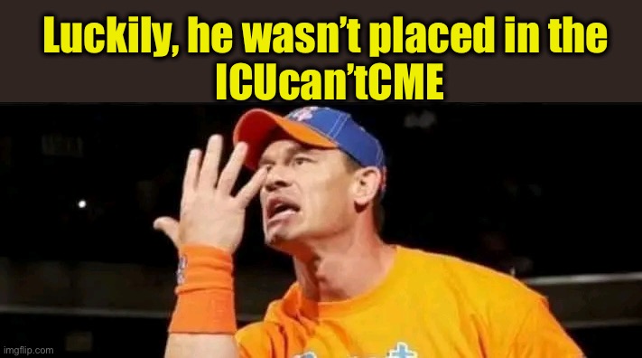 John Cena - you can't see me | Luckily, he wasn’t placed in the
 ICUcan’tCME | image tagged in john cena - you can't see me | made w/ Imgflip meme maker
