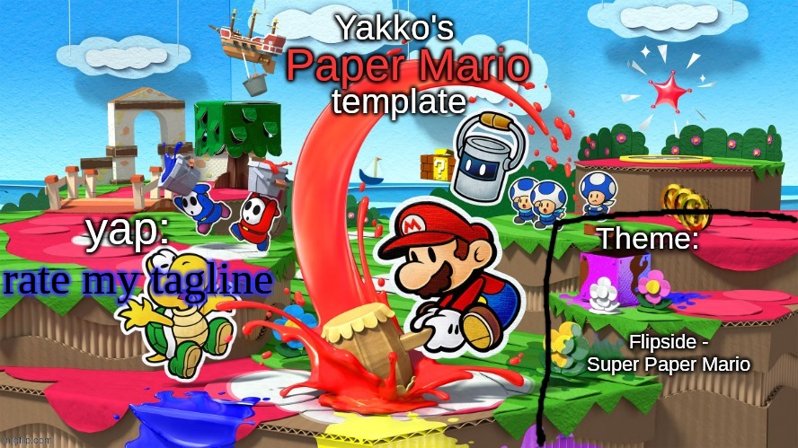 Yakko's Paper Mario template | rate my tagline; Flipside - Super Paper Mario | image tagged in yakko's paper mario template | made w/ Imgflip meme maker