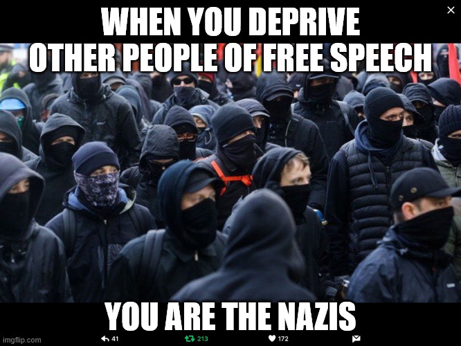 Antifa | WHEN YOU DEPRIVE OTHER PEOPLE OF FREE SPEECH YOU ARE THE NAZIS | image tagged in antifa | made w/ Imgflip meme maker