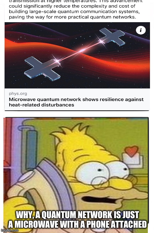 Quantum Microwaves | WHY, A QUANTUM NETWORK IS JUST A MICROWAVE WITH A PHONE ATTACHED | image tagged in science,humor,the simpsons,quantum physics | made w/ Imgflip meme maker
