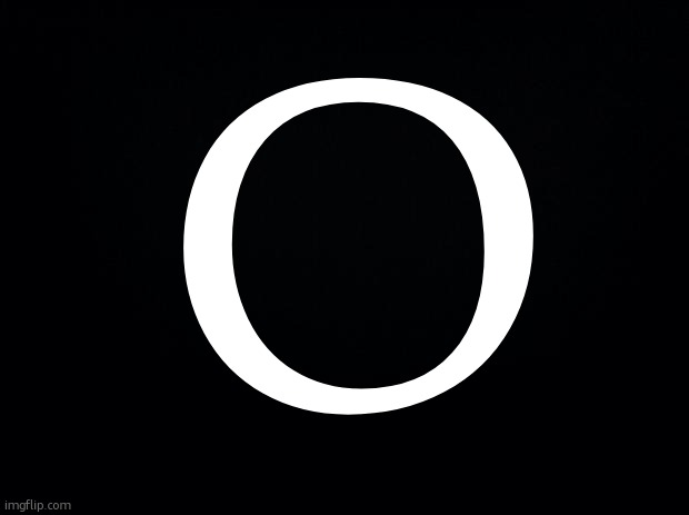 o | O | image tagged in o | made w/ Imgflip meme maker