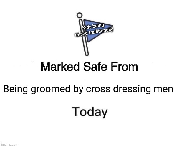 Marked Safe From Meme | Kids being raised traditionally; Being groomed by cross dressing men | image tagged in memes,marked safe from | made w/ Imgflip meme maker
