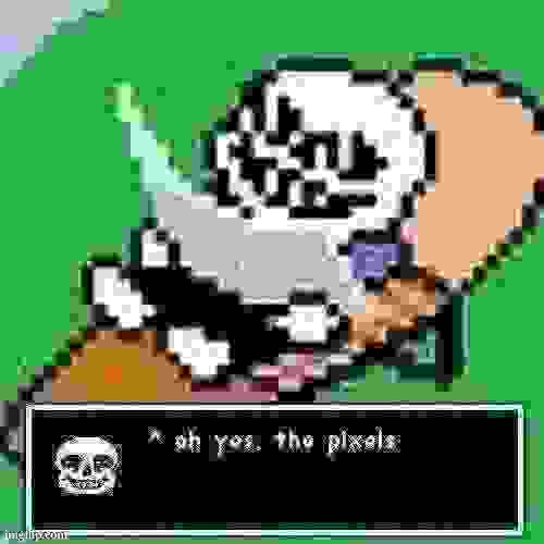 Sans ah yes, the pixels | image tagged in sans ah yes the pixels | made w/ Imgflip meme maker