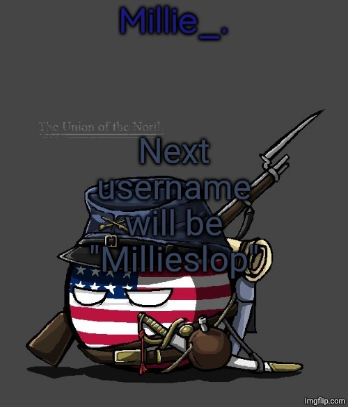 Millie's Union of the North Announcement template | Next username will be "Millieslop" | image tagged in millie's union of the north announcement template | made w/ Imgflip meme maker