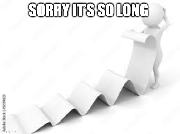 Long ass message | SORRY IT’S SO LONG | image tagged in long ass message | made w/ Imgflip meme maker