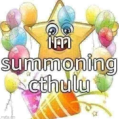 if yall dont pick up the pace im genuinely spawning cthulu to slime all of you out | image tagged in im summoning cthulu | made w/ Imgflip meme maker