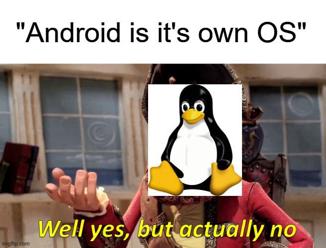 Well Yes, But Actually No Meme | "Android is it's own OS" | image tagged in memes,well yes but actually no | made w/ Imgflip meme maker