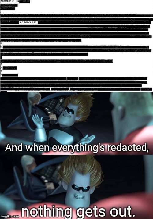 Over Redacted | And when everything's redacted, nothing gets out. | image tagged in redacted letter black lines epstein files trump,sindrome ya es tarde,censored,hiding,lying | made w/ Imgflip meme maker