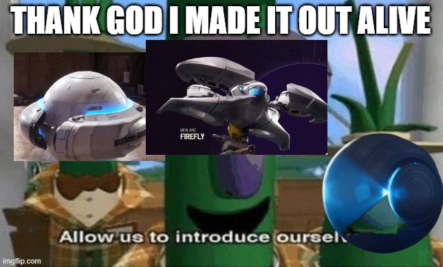 arc raiders be like | THANK GOD I MADE IT OUT ALIVE | image tagged in allow us to introduce ourselves | made w/ Imgflip meme maker