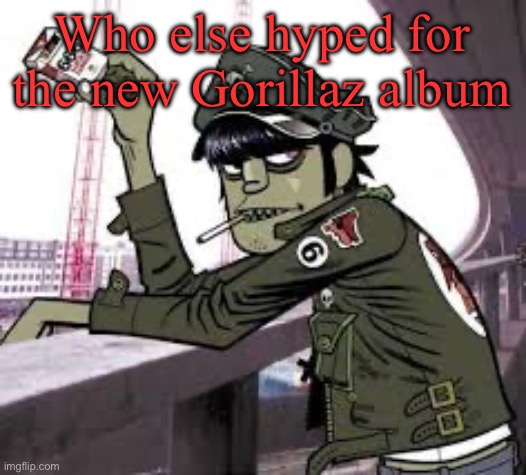 murdoc | Who else hyped for the new Gorillaz album | image tagged in murdoc | made w/ Imgflip meme maker