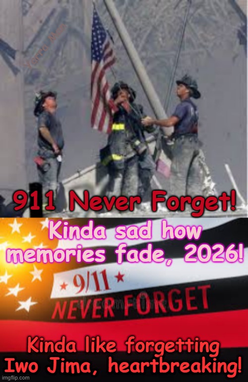 911 New York, Never forget and yet, 2026 forgotten, almost like forgetting Iwo Jima! | Yarra Man; Kinda sad how memories fade, 2026! 911 Never Forget! Kinda like forgetting Iwo Jima, heartbreaking! | image tagged in 911 firemen n flag,usa,ultra far left democrats zoran mamdani aoc ilhan omar,hakeem jefferies debbie dingbat,islam | made w/ Imgflip meme maker