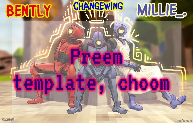 Millie, Bently & Changewing shared announcement template | Preem template, choom | image tagged in millie bently changewing shared announcement template | made w/ Imgflip meme maker