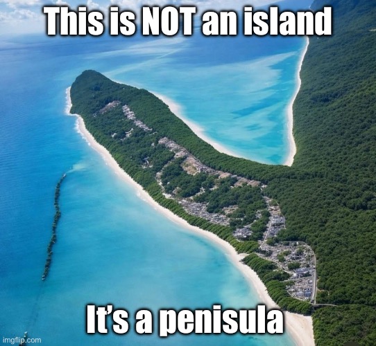 “No Man is an Island” | This is NOT an island; It’s a penisula | image tagged in quotes,inspirational quotes,penis,island,dick,map | made w/ Imgflip meme maker