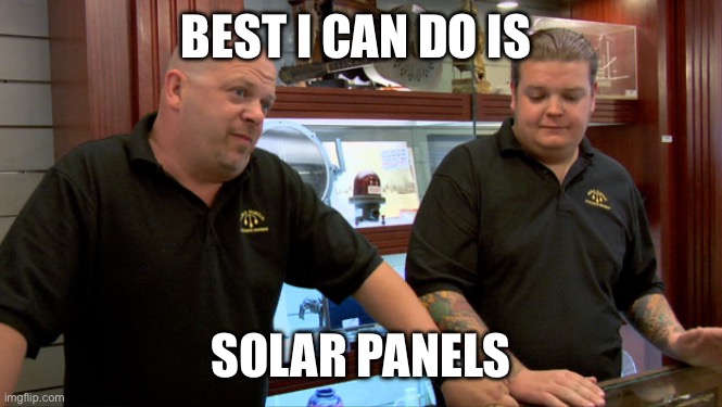 Pawn Stars Best I Can Do | BEST I CAN DO IS SOLAR PANELS | image tagged in pawn stars best i can do | made w/ Imgflip meme maker