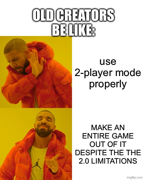 2.0 gd creators be like | OLD CREATORS BE LIKE:; use 2-player mode properly; MAKE AN ENTIRE GAME OUT OF IT DESPITE THE THE 2.0 LIMITATIONS | image tagged in memes,drake hotline bling | made w/ Imgflip meme maker
