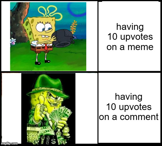 relatable? | having 10 upvotes on a meme; having 10 upvotes on a comment | image tagged in poor rich spongebob | made w/ Imgflip meme maker