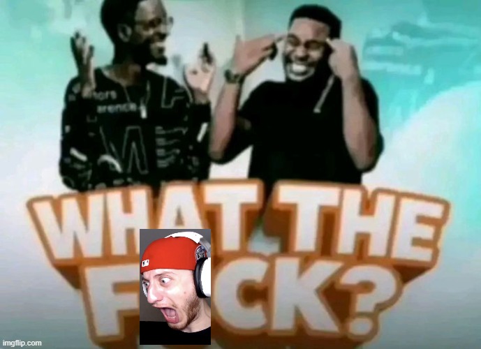 what the fuck? | image tagged in what the fuck | made w/ Imgflip meme maker