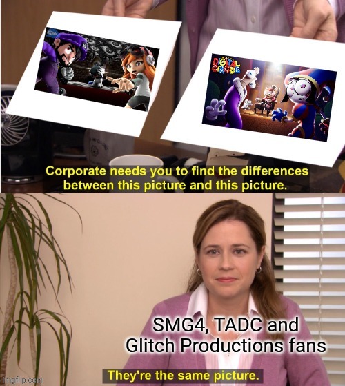 Anyone else noticed the similarities between these two? | image tagged in smg4,the amazing digital circus,glitch productions,glitch,they're the same picture,the office | made w/ Imgflip meme maker