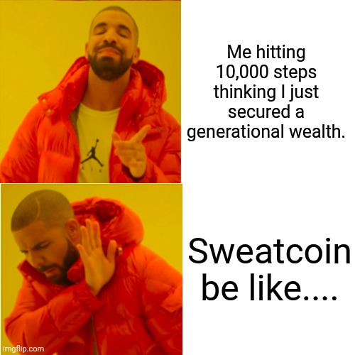 Drake Hotline Bling Meme | Me hitting 10,000 steps
thinking I just secured a generational wealth. Sweatcoin be like.... | image tagged in memes,drake hotline bling | made w/ Imgflip meme maker