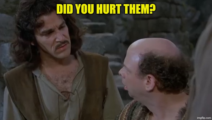 You keep using that word. | DID YOU HURT THEM? | image tagged in you keep using that word | made w/ Imgflip meme maker