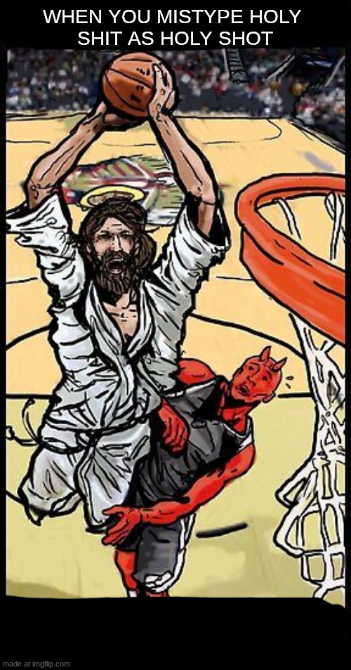 Holy shot | WHEN YOU MISTYPE HOLY 
SHIT AS HOLY SHOT | image tagged in jesus dunk,holy shot,holy shit,basketball | made w/ Imgflip meme maker