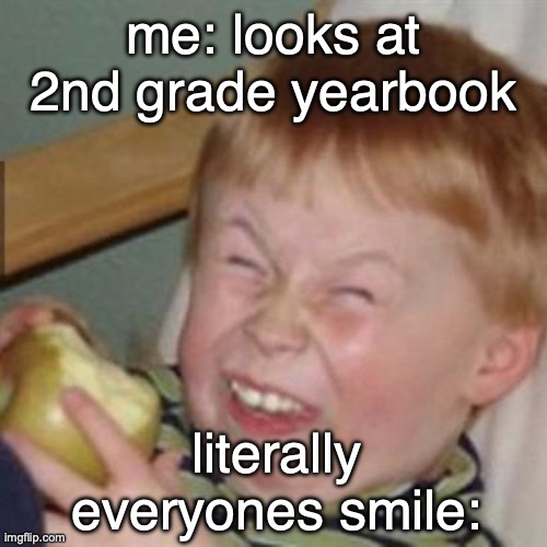 laughing kid | me: looks at 2nd grade yearbook; literally everyones smile: | image tagged in laughing kid | made w/ Imgflip meme maker