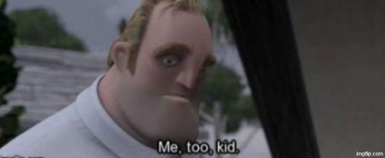 me too kid | image tagged in me too kid | made w/ Imgflip meme maker