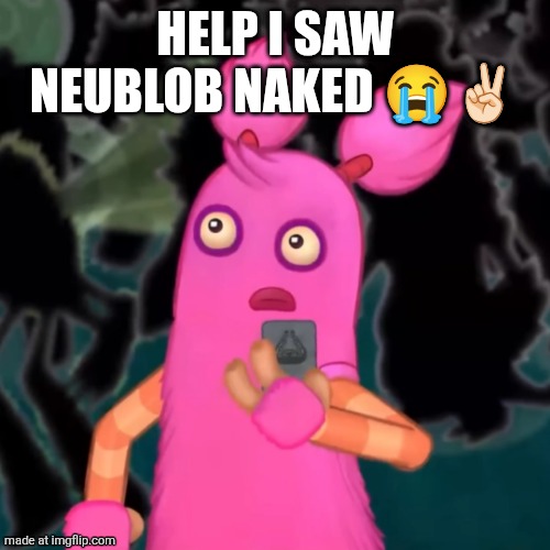Pompom shocked | HELP I SAW NEUBLOB NAKED ?✌? | image tagged in pompom shocked | made w/ Imgflip meme maker