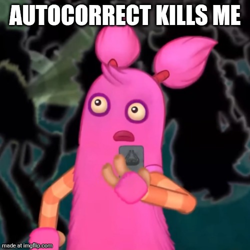 Pompom shocked | AUTOCORRECT KILLS ME | image tagged in pompom shocked | made w/ Imgflip meme maker