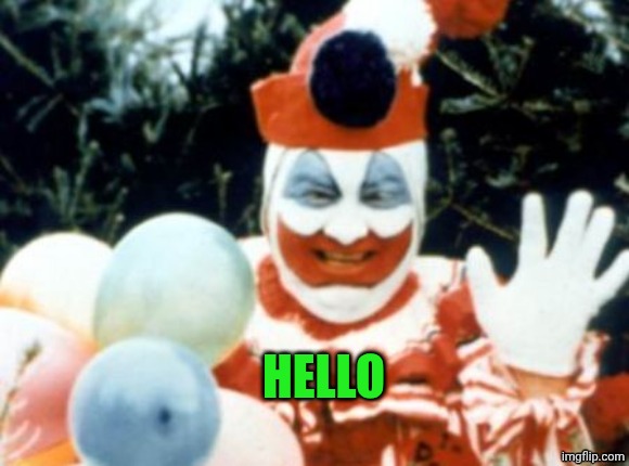 Pogo the Clown aka John Wayne Gacy | HELLO | image tagged in pogo the clown aka john wayne gacy | made w/ Imgflip meme maker