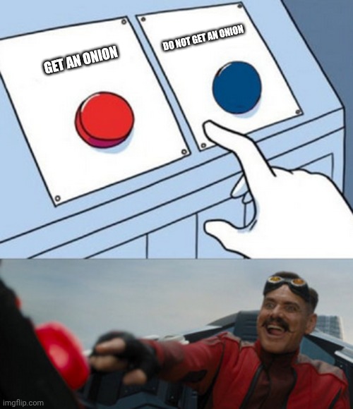 The right decision | DO NOT GET AN ONION; GET AN ONION | image tagged in dr eggman,onion,onions,decisions,memes,vegetable | made w/ Imgflip meme maker