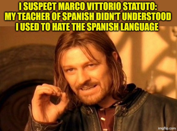 One Does Not Simply Meme | I SUSPECT MARCO VITTORIO STATUTO: MY TEACHER OF SPANISH DIDN'T UNDERSTOOD I USED TO HATE THE SPANISH LANGUAGE | image tagged in memes,one does not simply | made w/ Imgflip meme maker