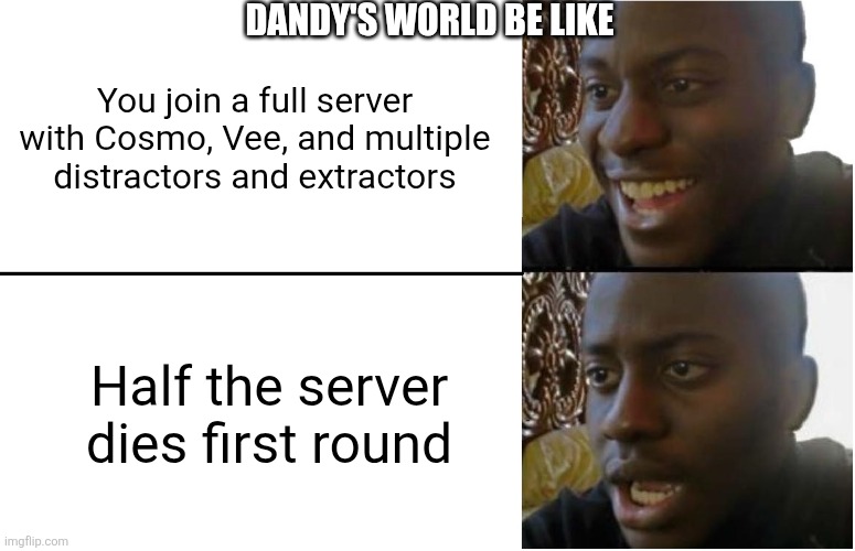 Average Dandy's world experience | DANDY'S WORLD BE LIKE; You join a full server with Cosmo, Vee, and multiple distractors and extractors; Half the server dies first round | image tagged in disappointed black guy | made w/ Imgflip meme maker