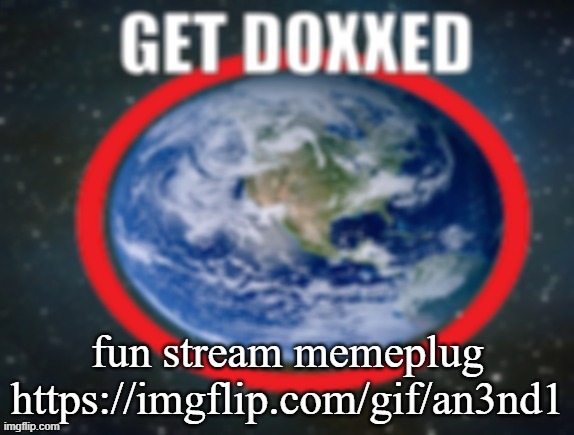 GET DOXXED! | fun stream memeplug
https://imgflip.com/gif/an3nd1 | image tagged in get doxxed | made w/ Imgflip meme maker