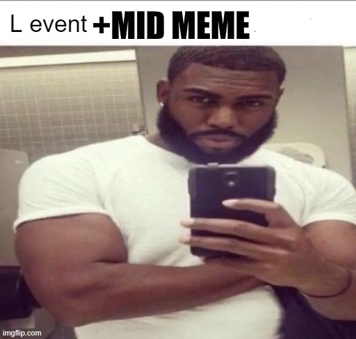 L event | +MID MEME | image tagged in l event | made w/ Imgflip meme maker