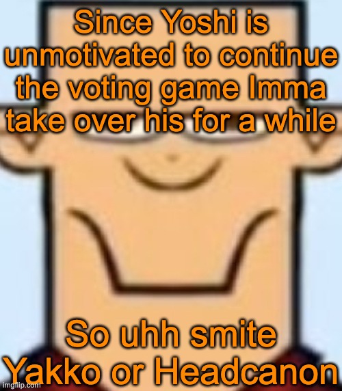 Sped Tyler | Since Yoshi is unmotivated to continue the voting game Imma take over his for a while; So uhh smite Yakko or Headcanon | image tagged in sped tyler | made w/ Imgflip meme maker