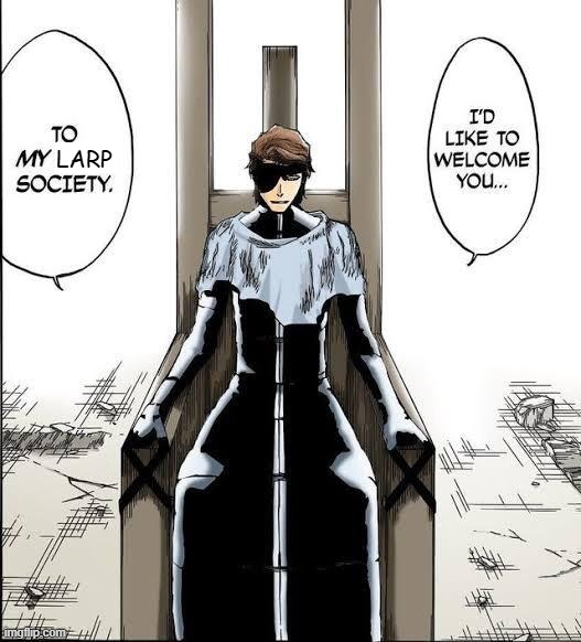 Larp Society | LARP | image tagged in memes,tiktok,instagram,larp,anime,bleach | made w/ Imgflip meme maker
