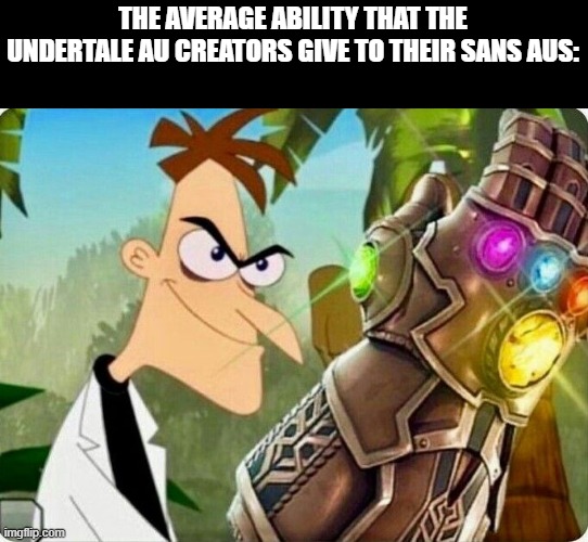 THE AVERAGE ABILITY THAT THE UNDERTALE AU CREATORS GIVE TO THEIR SANS AUS: | image tagged in undertale,bruh | made w/ Imgflip meme maker