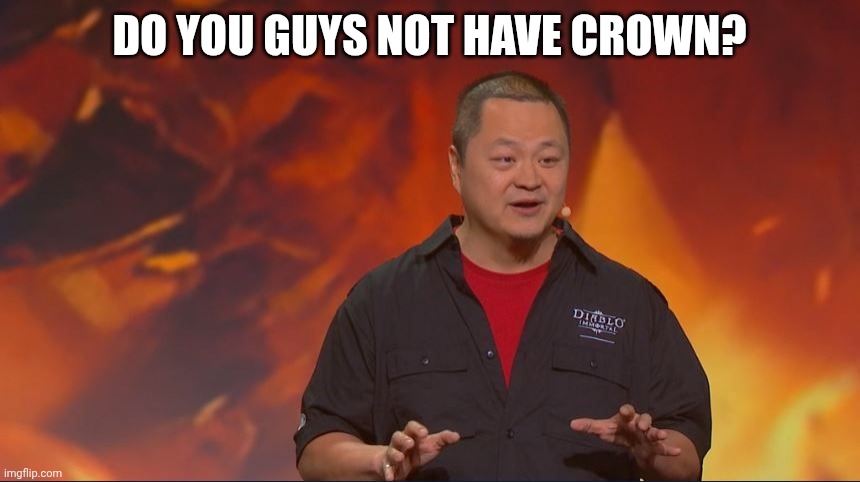Do you guys not have phones? | DO YOU GUYS NOT HAVE CROWN? | image tagged in do you guys not have phones | made w/ Imgflip meme maker