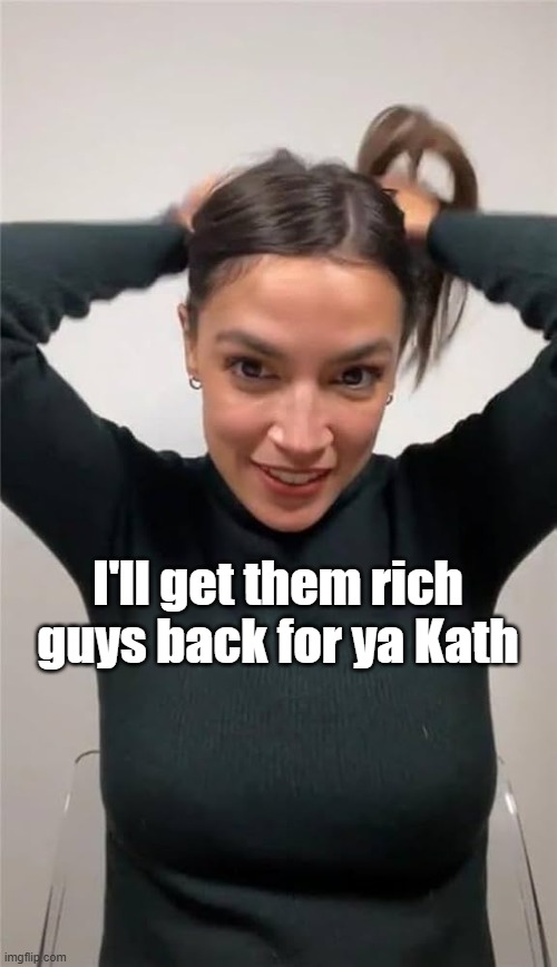 I'll get them rich guys back for ya Kath | made w/ Imgflip meme maker