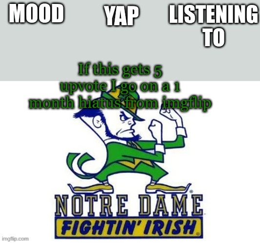 Notre_Dame_fan102's Second Announcement Temp | If this gets 5 upvote I go on a 1 month hiatus from imgflip | image tagged in notre_dame_fan102's second announcement temp | made w/ Imgflip meme maker