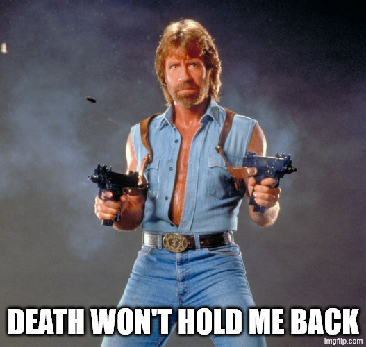 Chuck RIP | DEATH WON'T HOLD ME BACK | image tagged in memes,chuck norris guns,chuck norris,death | made w/ Imgflip meme maker