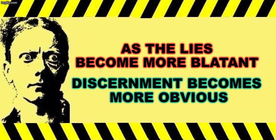 Deception Overload | AS THE LIES BECOME MORE BLATANT; DISCERNMENT BECOMES 
MORE OBVIOUS | image tagged in george bearnaise,propaganda,lies,media lies,criminals | made w/ Imgflip meme maker