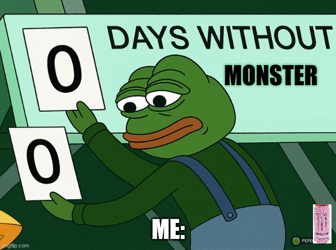 I just really like to talk about monster | MONSTER; ME: | image tagged in 0 days without lenny simpsons pepe,monster,energy drinks | made w/ Imgflip meme maker