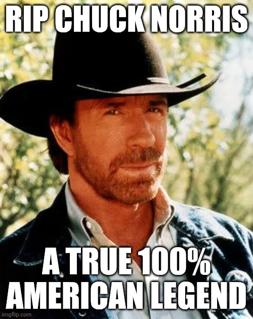 Chuck Norris 1940 - 2026 | RIP CHUCK NORRIS; A TRUE 100% AMERICAN LEGEND | image tagged in memes,chuck norris | made w/ Imgflip meme maker