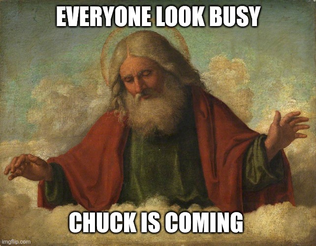 Chuck Norris | EVERYONE LOOK BUSY; CHUCK IS COMING | image tagged in god look busy | made w/ Imgflip meme maker
