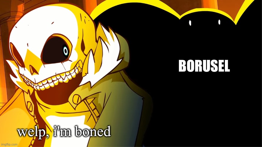 BORUSEL welp, i'm boned | made w/ Imgflip meme maker